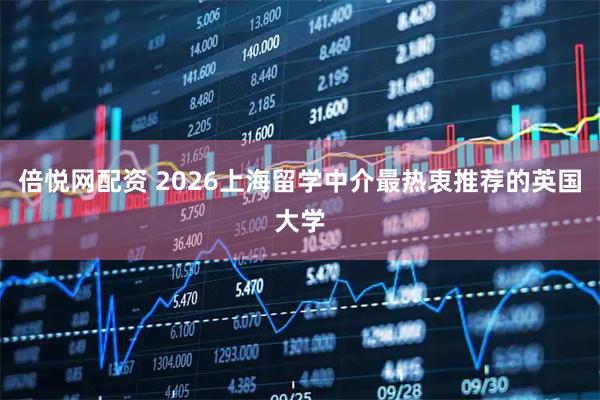 倍悦网配资 2026上海留学中介最热衷推荐的英国大学