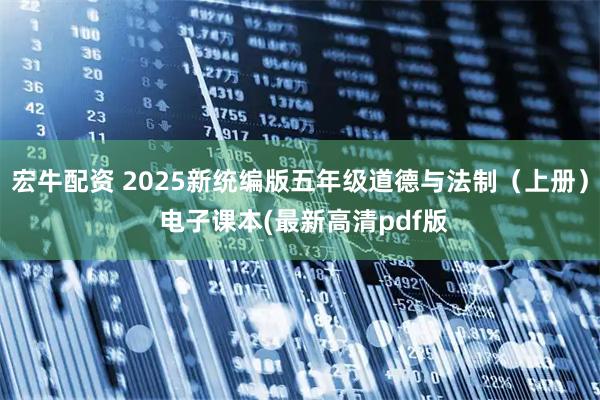 宏牛配资 2025新统编版五年级道德与法制（上册） 电子课本(最新高清pdf版