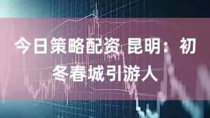 今日策略配资 昆明：初冬春城引游人